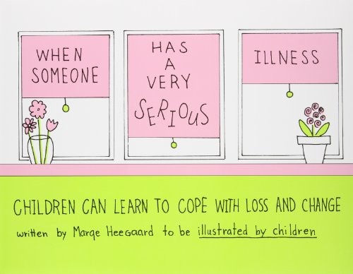 “When Someone Has A Very Serious Illness: Children Can Learn To Cope With Loss And Change”Interactive children's therapy book clarifies complicated experiences