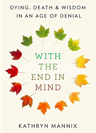 With the End in Mind by Kathryn Mannix extols palliative care.