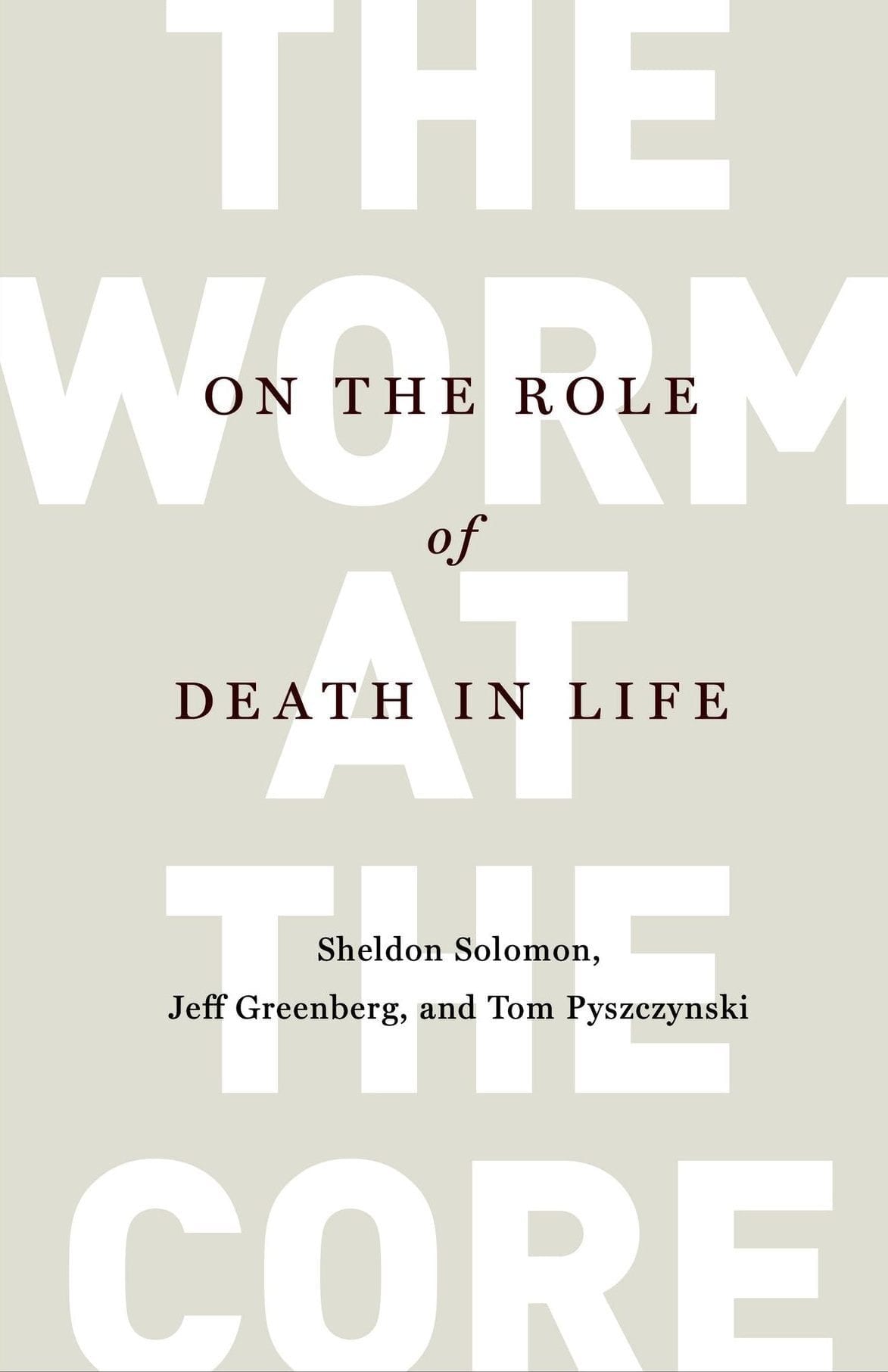 The Worm at the Core by Sheldon Solomon, Jeff Greenberg, and Tom Pyszczynski