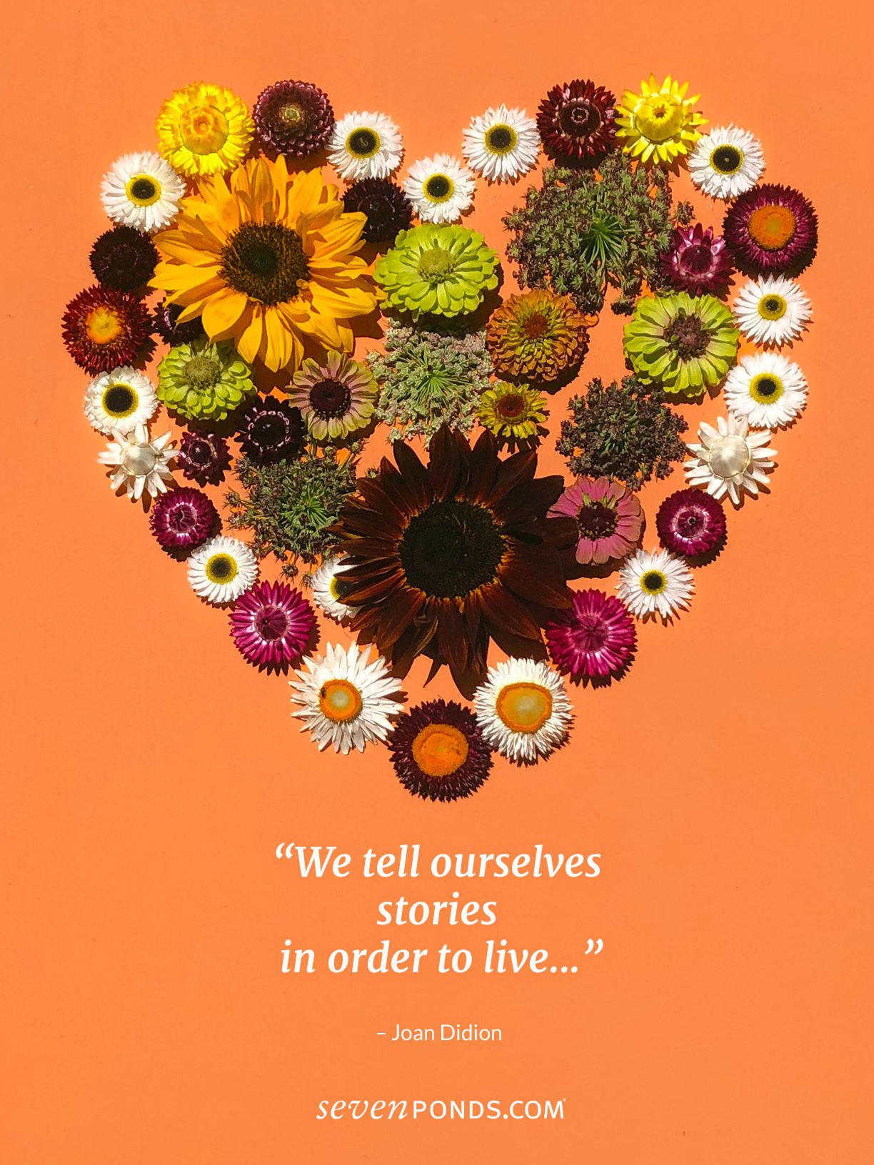 A Quote from Joan Didion About the Power of StoriesPlus a beautiful heart made from flowers from SevenPonds