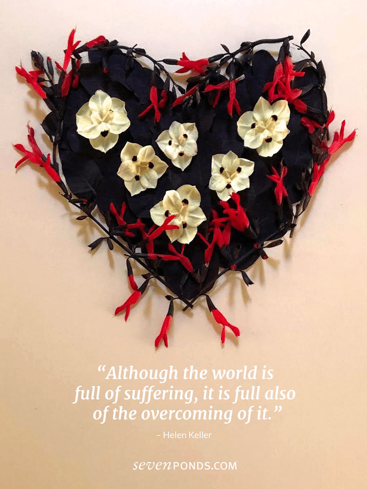 An Inspiring Quote From Helen Keller About Overcoming SufferingPlus a beautiful handmade heart made from flowers from SevenPonds