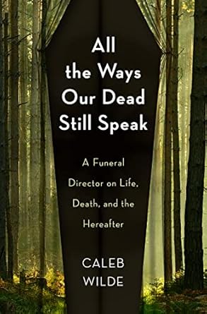 “All The Ways Our Dead Still Speak”In this book, a sixth-generation funeral director reconciles his family’s past with his present
