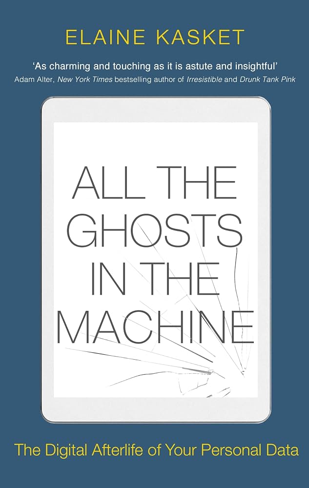 Book cover of All the Ghosts in the Machine: The Digital Afterlife of Your Personal Data by Elaine Kasket.